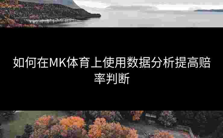 如何在MK体育上使用数据分析提高赔率判断