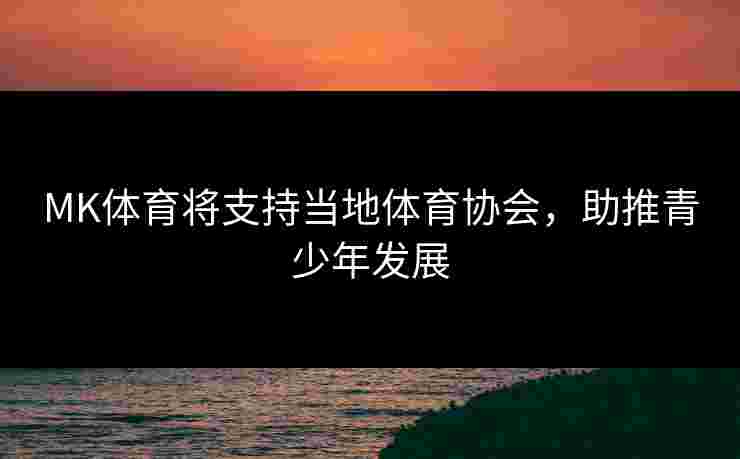 MK体育将支持当地体育协会，助推青少年发展