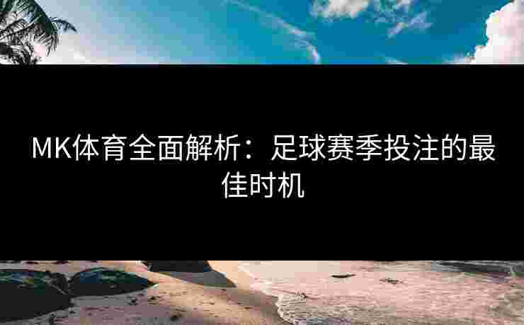 MK体育全面解析：足球赛季投注的最佳时机